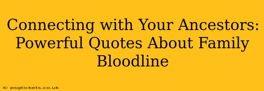 Connecting with Your Ancestors: Powerful Quotes About Family Bloodline