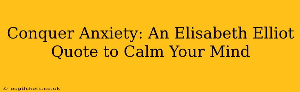Conquer Anxiety: An Elisabeth Elliot Quote to Calm Your Mind