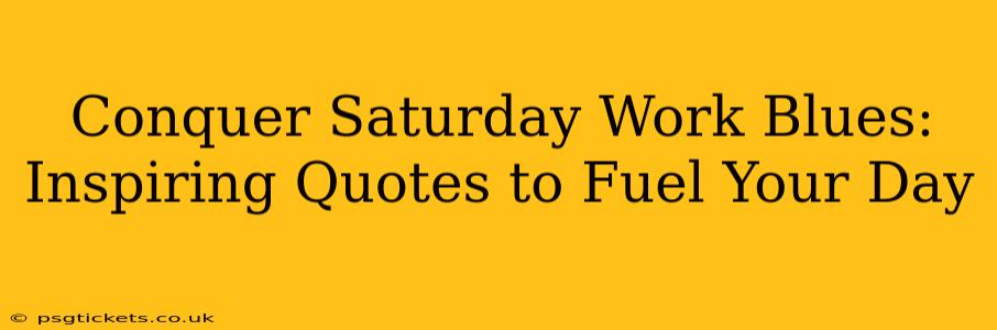 Conquer Saturday Work Blues: Inspiring Quotes to Fuel Your Day