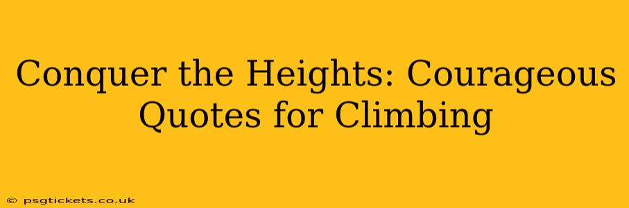 Conquer the Heights: Courageous Quotes for Climbing