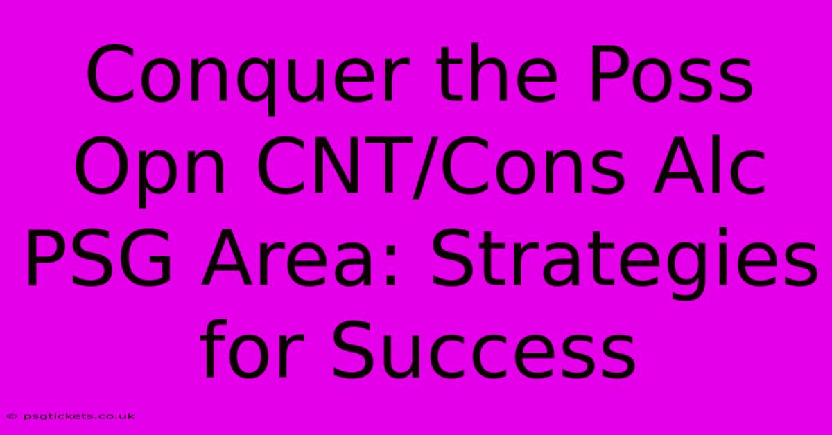 Conquer The Poss Opn CNT/Cons Alc PSG Area: Strategies For Success