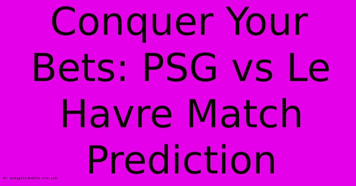 Conquer Your Bets: PSG Vs Le Havre Match Prediction