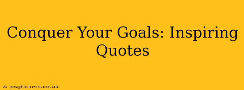 Conquer Your Goals: Inspiring Quotes