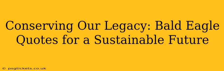 Conserving Our Legacy: Bald Eagle Quotes for a Sustainable Future