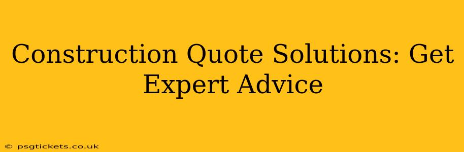 Construction Quote Solutions: Get Expert Advice
