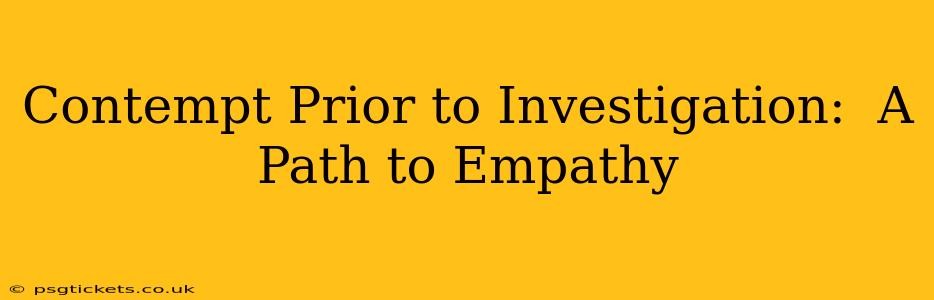 Contempt Prior to Investigation:  A Path to Empathy