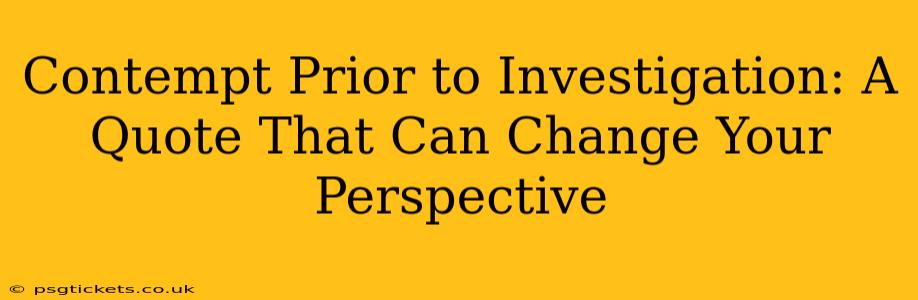 Contempt Prior to Investigation: A Quote That Can Change Your Perspective