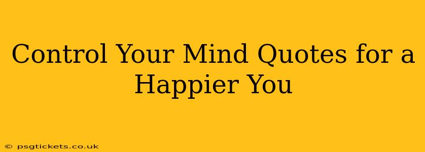 Control Your Mind Quotes for a Happier You