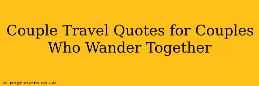 Couple Travel Quotes for Couples Who Wander Together