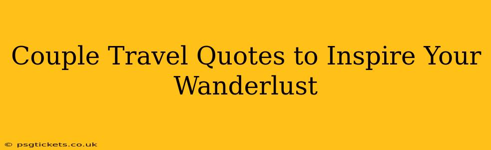 Couple Travel Quotes to Inspire Your Wanderlust