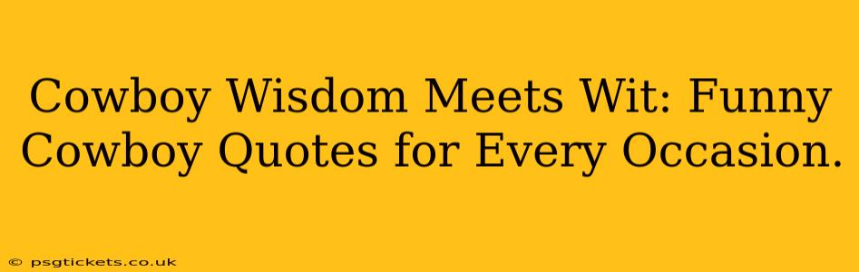 Cowboy Wisdom Meets Wit: Funny Cowboy Quotes for Every Occasion.