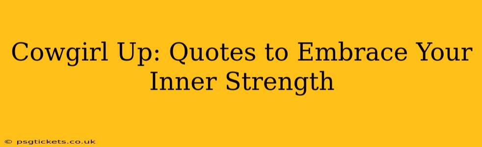Cowgirl Up: Quotes to Embrace Your Inner Strength