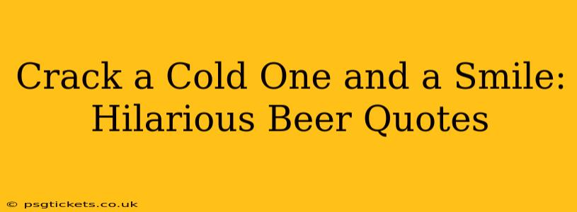 Crack a Cold One and a Smile: Hilarious Beer Quotes