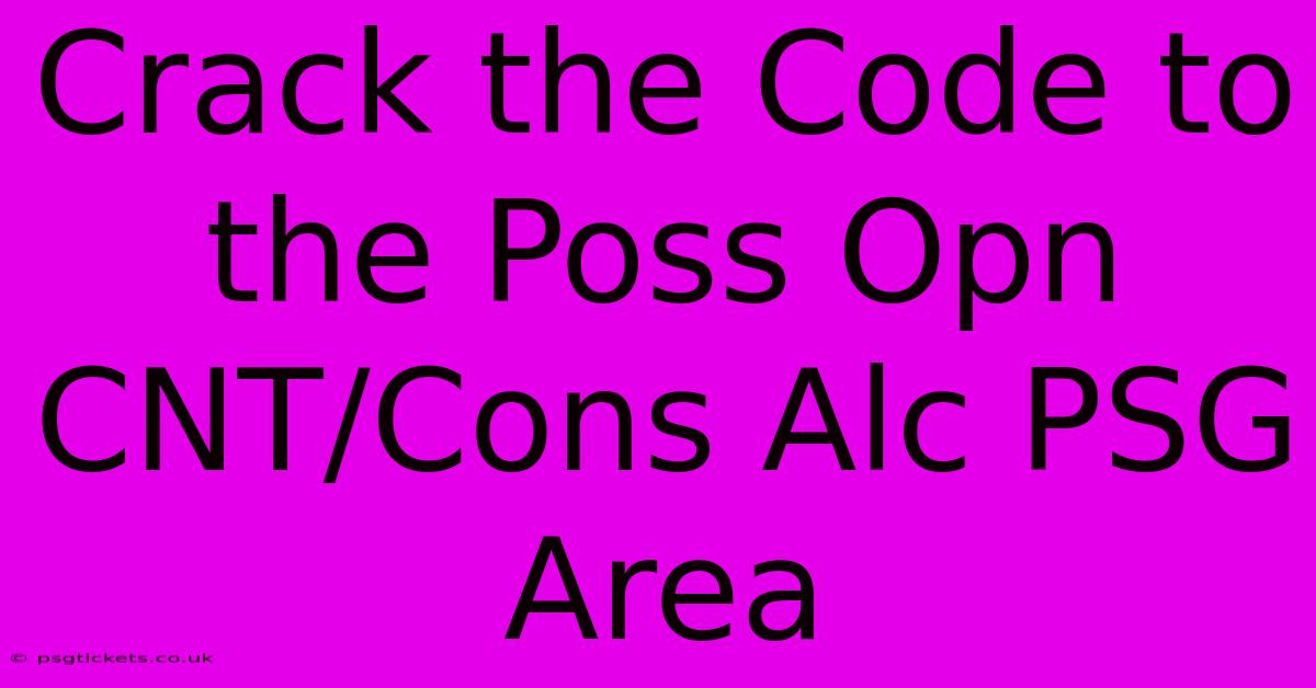 Crack The Code To The Poss Opn CNT/Cons Alc PSG Area