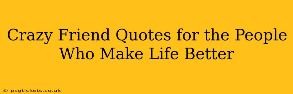 Crazy Friend Quotes for the People Who Make Life Better