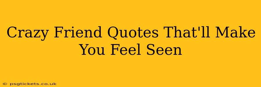 Crazy Friend Quotes That'll Make You Feel Seen