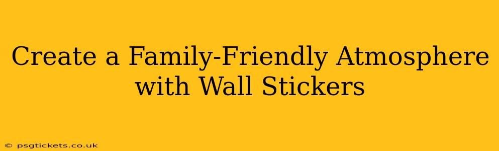 Create a Family-Friendly Atmosphere with Wall Stickers