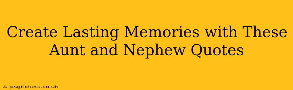 Create Lasting Memories with These Aunt and Nephew Quotes