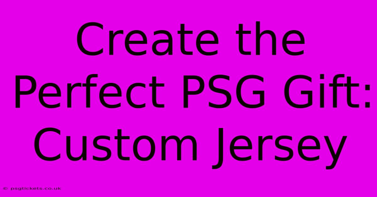 Create The Perfect PSG Gift: Custom Jersey