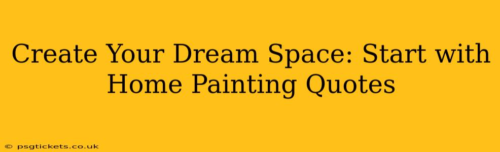 Create Your Dream Space: Start with Home Painting Quotes