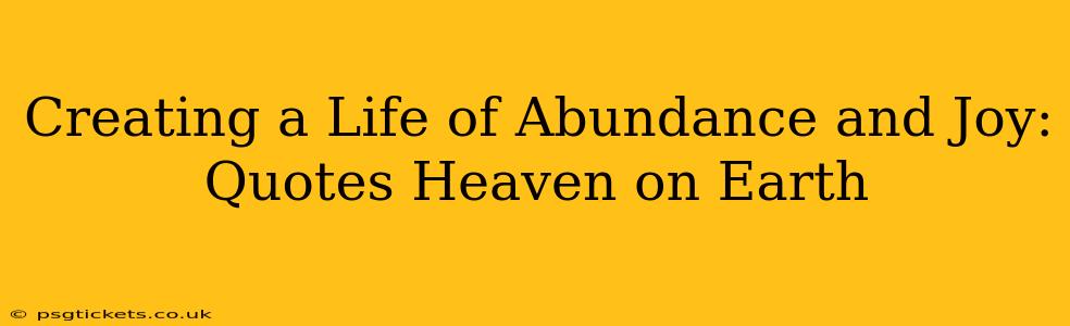 Creating a Life of Abundance and Joy: Quotes Heaven on Earth