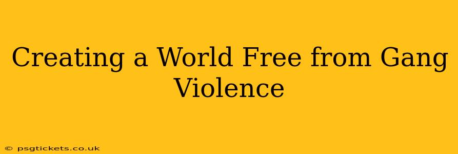 Creating a World Free from Gang Violence