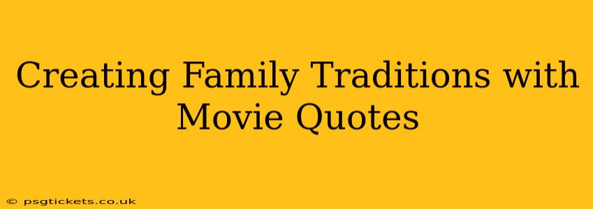 Creating Family Traditions with Movie Quotes