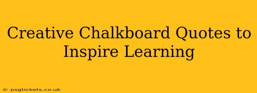 Creative Chalkboard Quotes to Inspire Learning
