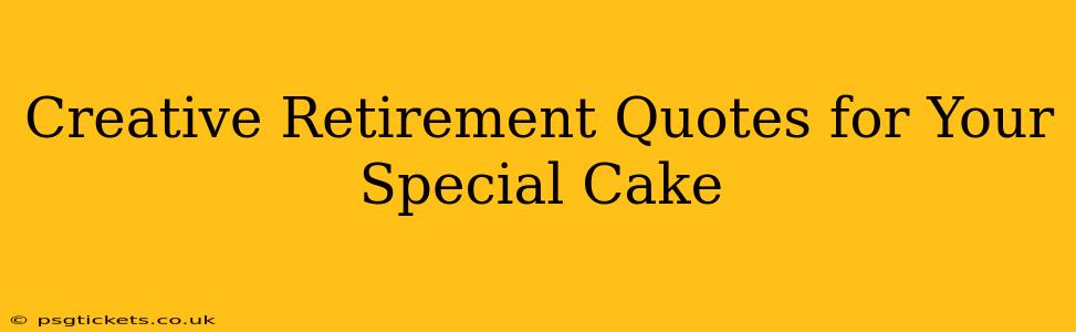 Creative Retirement Quotes for Your Special Cake
