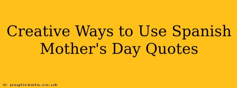 Creative Ways to Use Spanish Mother's Day Quotes