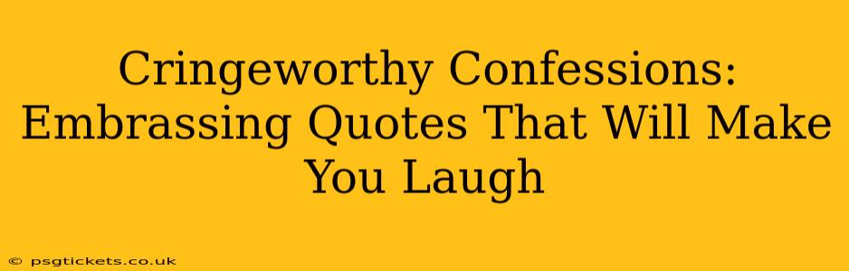 Cringeworthy Confessions: Embrassing Quotes That Will Make You Laugh