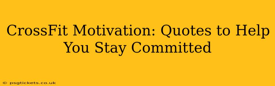 CrossFit Motivation: Quotes to Help You Stay Committed