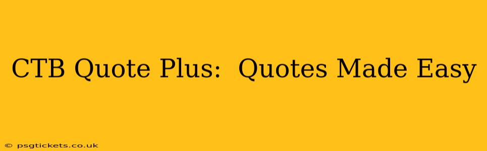 CTB Quote Plus:  Quotes Made Easy