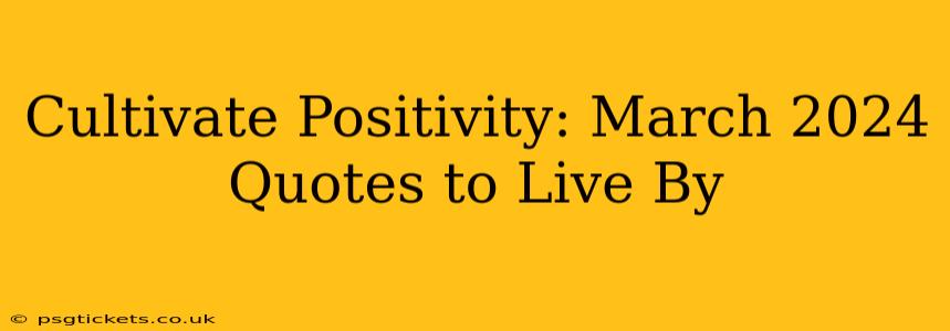 Cultivate Positivity: March 2024 Quotes to Live By