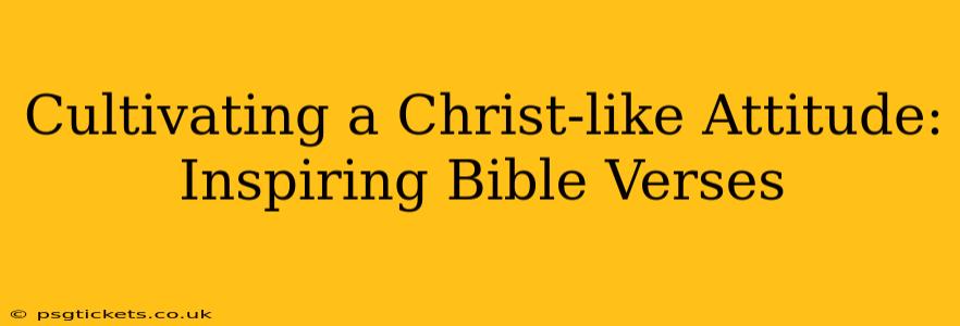 Cultivating a Christ-like Attitude: Inspiring Bible Verses