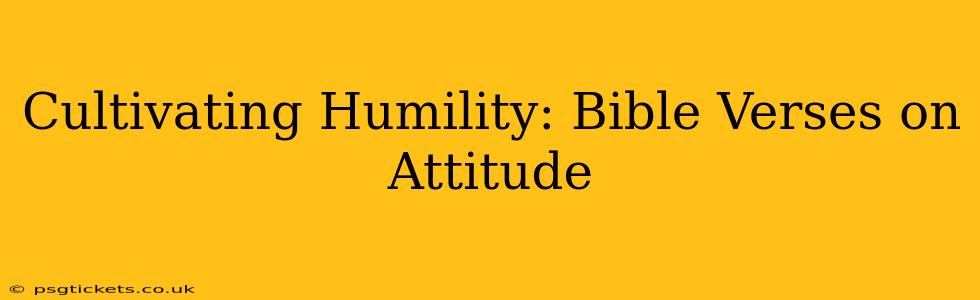 Cultivating Humility: Bible Verses on Attitude