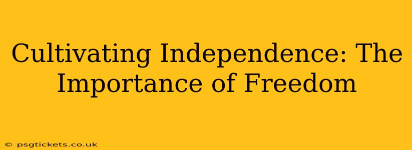 Cultivating Independence: The Importance of Freedom