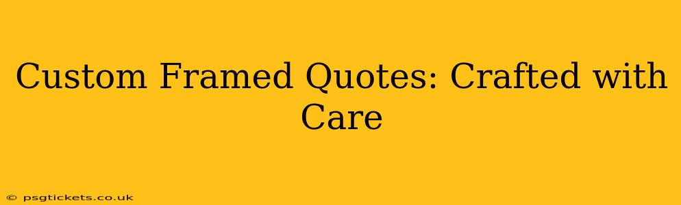 Custom Framed Quotes: Crafted with Care