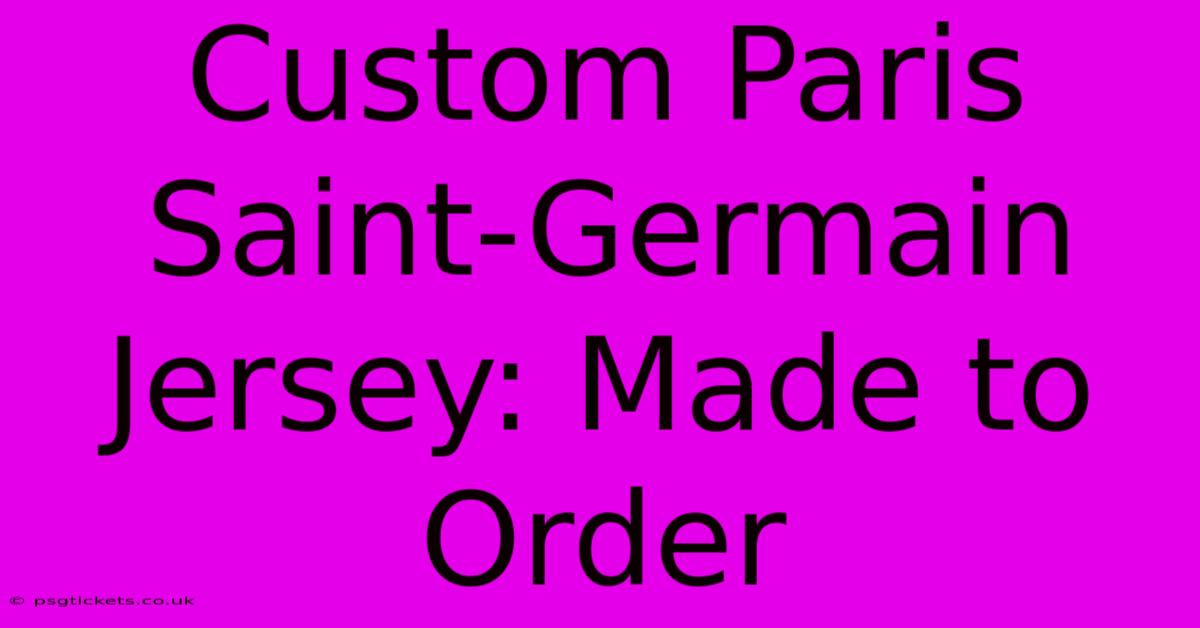 Custom Paris Saint-Germain Jersey: Made To Order