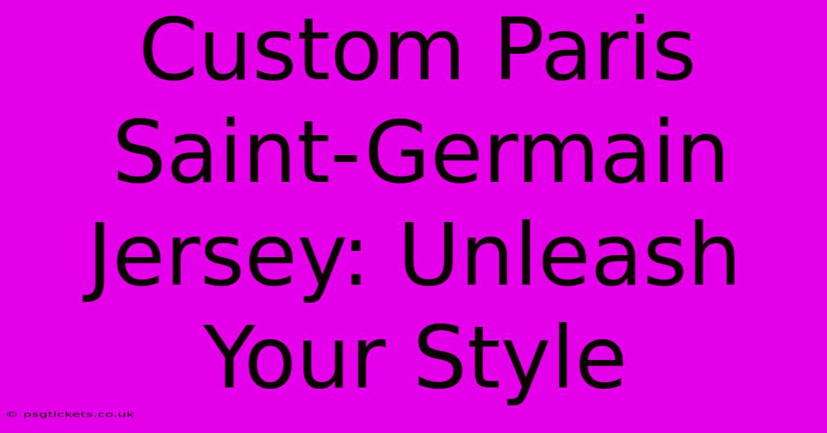 Custom Paris Saint-Germain Jersey: Unleash Your Style