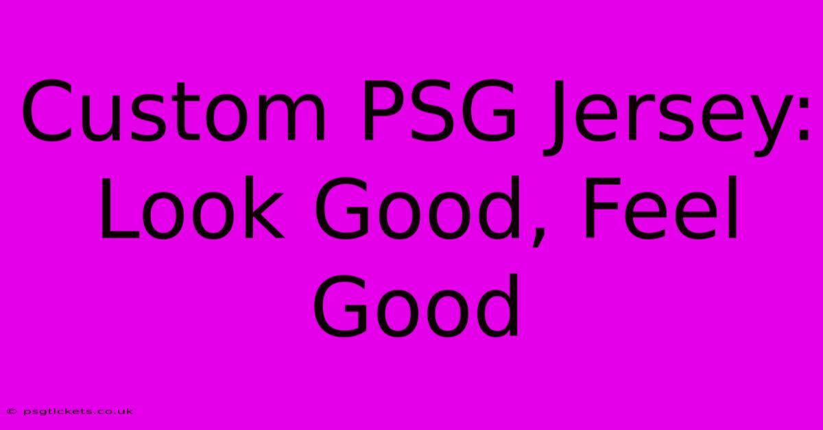 Custom PSG Jersey: Look Good, Feel Good