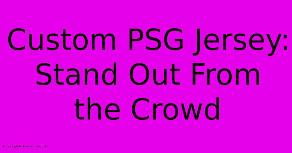 Custom PSG Jersey: Stand Out From The Crowd