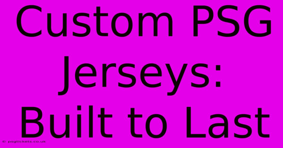 Custom PSG Jerseys: Built To Last