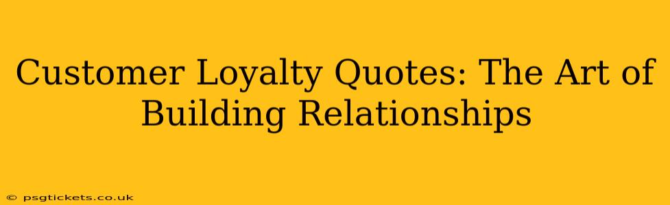 Customer Loyalty Quotes: The Art of Building Relationships