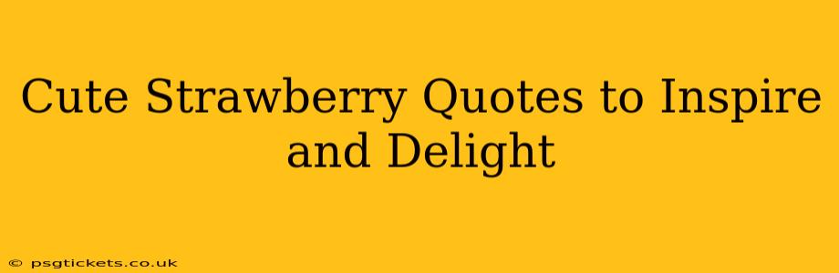Cute Strawberry Quotes to Inspire and Delight