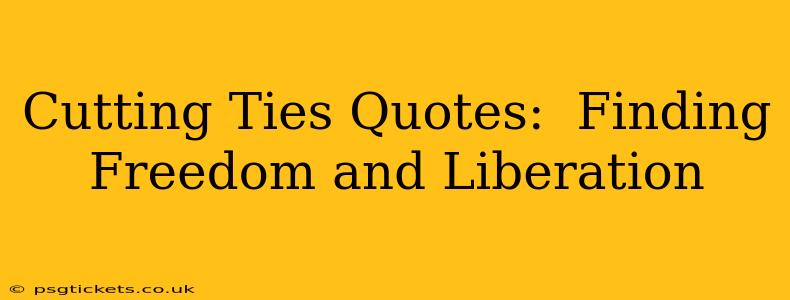 Cutting Ties Quotes:  Finding Freedom and Liberation