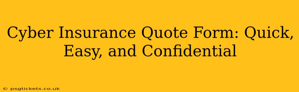 Cyber Insurance Quote Form: Quick, Easy, and Confidential