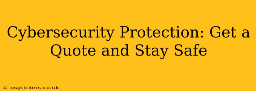 Cybersecurity Protection: Get a Quote and Stay Safe