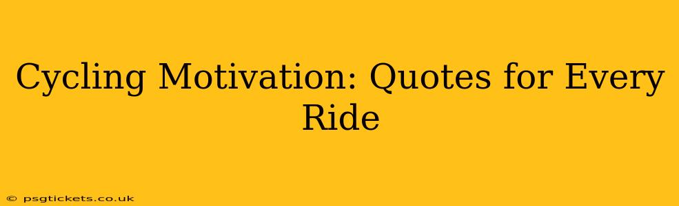Cycling Motivation: Quotes for Every Ride