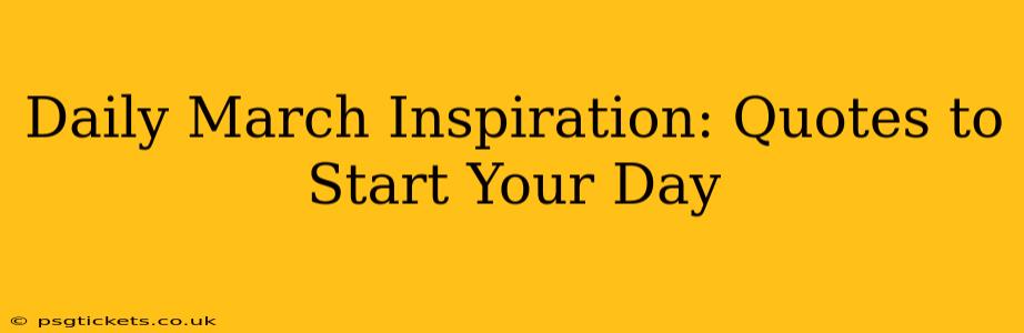 Daily March Inspiration: Quotes to Start Your Day
